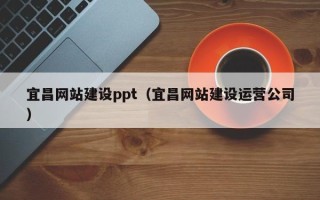 灵宝宜昌网站建设ppt（宜昌网站建设运营公司）